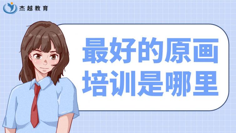 最好的原畫培訓是哪里？哪里的原畫培訓比較好？