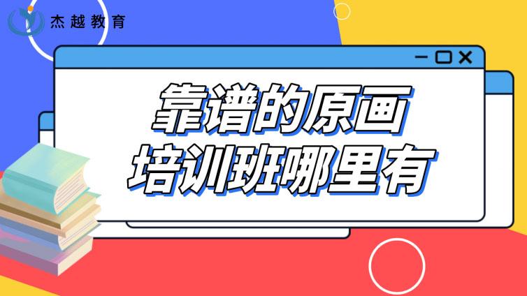 靠譜的原畫培訓班哪里有？原畫培訓哪家好？