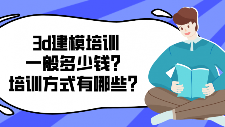 3d建模培訓一般多少錢？培訓方式有哪些？