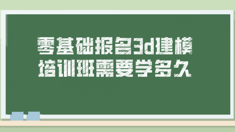 零基礎報名3d建模培訓班需要學多久？3d游戲建模師要學多久?