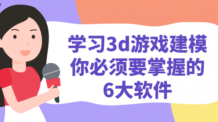 杰越教育：學習3d游戲建模，你必須要掌握的6大軟件！