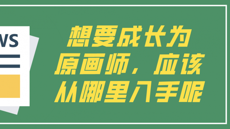 杰越教育：想要成長為原畫師，應該從哪里入手呢？