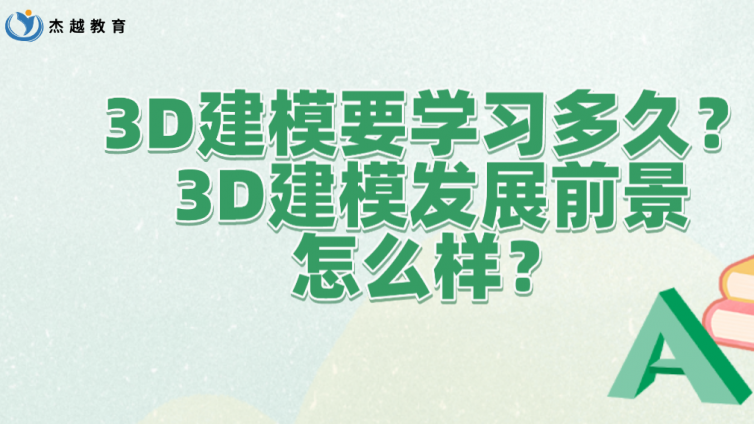 杰越教育：3D建模要學習多久？3D建模發展前景怎么樣？