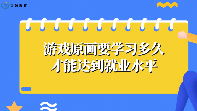 杰越教育：游戲原畫要學習多久才能達到就業水平？