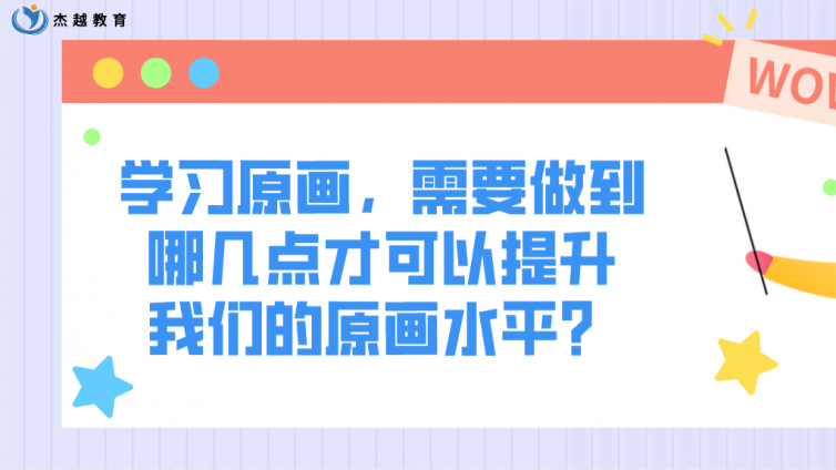 杰越教育：學(xué)習(xí)原畫，需要做到哪幾點才可以提升我們的原畫水平？