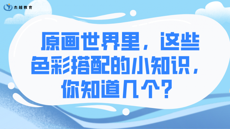 杰越教育：原畫世界里，這些色彩搭配的小知識，你知道幾個？