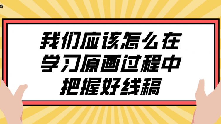杰越教育：我們應該怎么在學習原畫過程中把握好線稿？