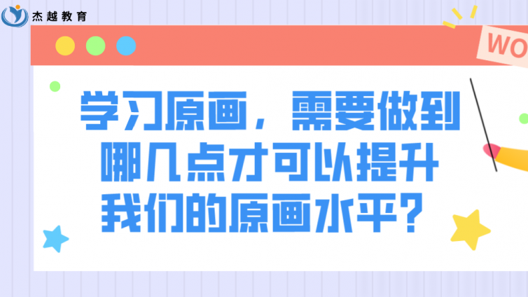 杰越教育：學習原畫，需要做到哪幾點才可以提升我們的原畫水平？