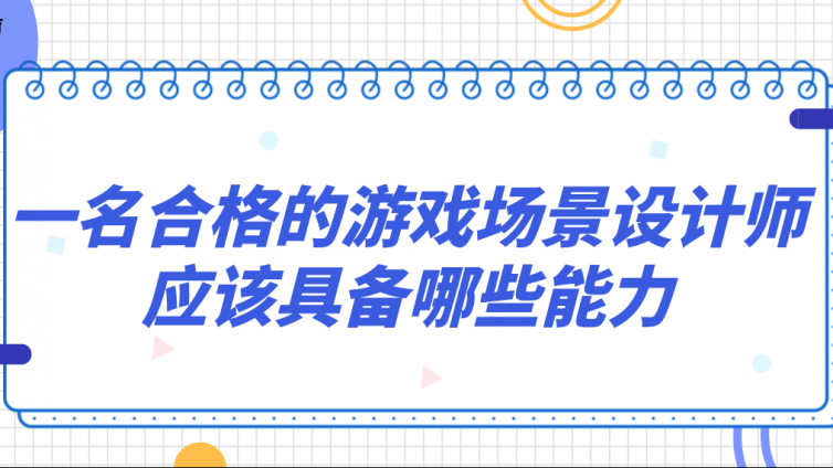 杰越教育：一名合格的游戲場景設計師應該具備哪些能力？
