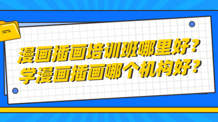 漫畫插畫培訓班哪里好？學漫畫插畫哪個機構好？