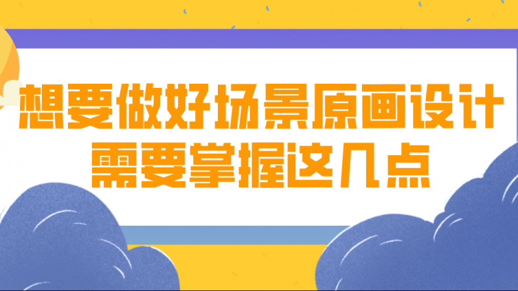 杰越教育：想要做好場景原畫設(shè)計，需要掌握這幾點！