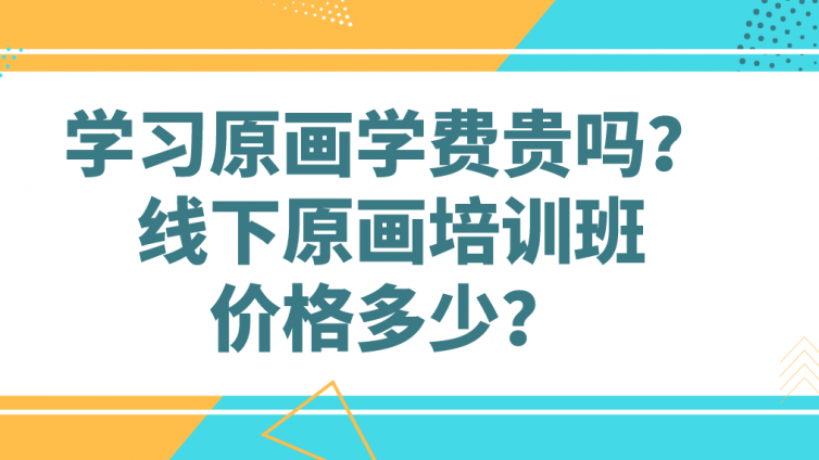 學(xué)習(xí)原畫學(xué)費貴嗎？線下原畫培訓(xùn)班價格多少？